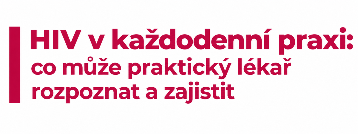 HIV v každodenní praxi: co může praktický lékař rozpoznat a zajistit